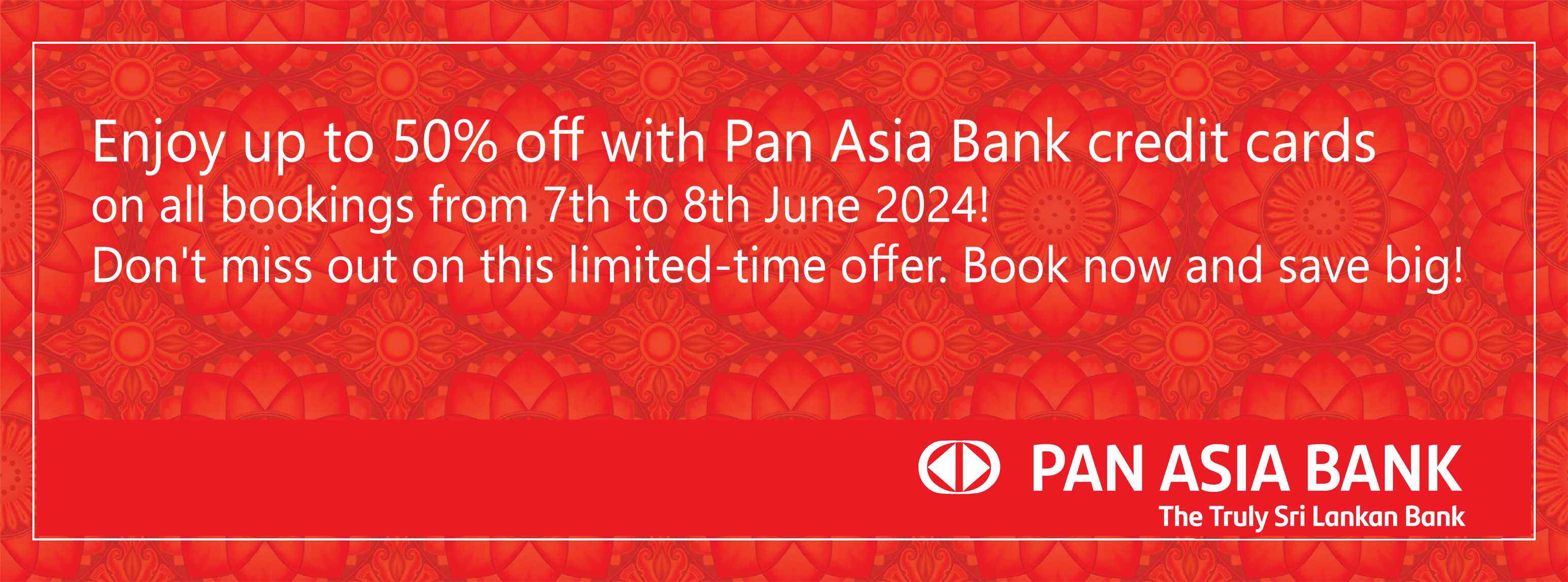 Enjoy up to 50% off with Pan Asia Bank credit cards on all bookings from 7th to 8th June 2024! Don't miss out on this limited-time offer. Book now and save big!